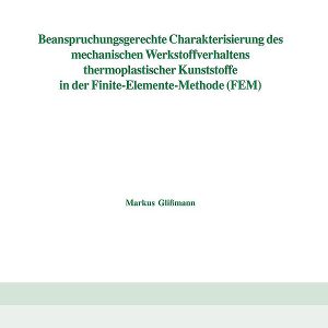 Beanspruchungsgerechte Charakterisierung des mechanischen Werkstoffverhaltens thermoplastischer Kunststoffe in der Finite-Elemente-Methode (FEM)