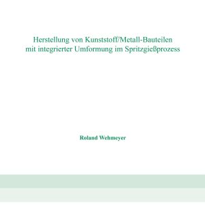Herstellung von Kunststoff/Metall-Bauteilen mit integrierter Umformung im Spritzgießprozess